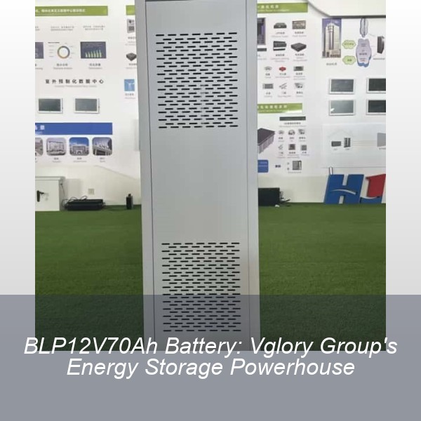 BLP12V70Ah Battery: Vglory Group's Energy Storage Powerhouse